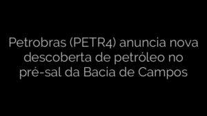 ​Petrobras (PETR4) anuncia nova descoberta de petróleo no pré-sal da Bacia de Campos 